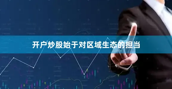 开户炒股始于对区域生态的担当